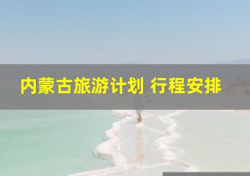 内蒙古旅游计划 行程安排